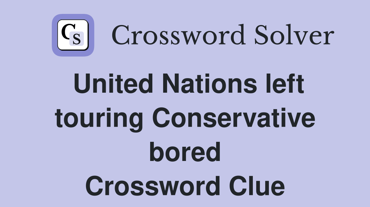 United Nations left touring Conservative bored Crossword Clue