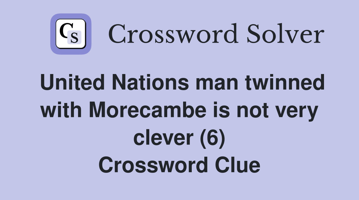 United Nations man twinned with Morecambe is not very clever (6) Crossword Clue