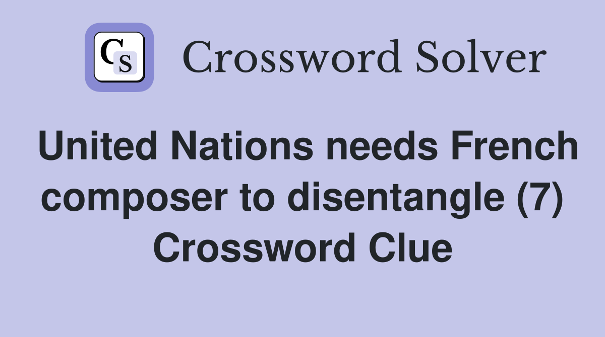 United Nations needs French composer to disentangle (7) Crossword Clue