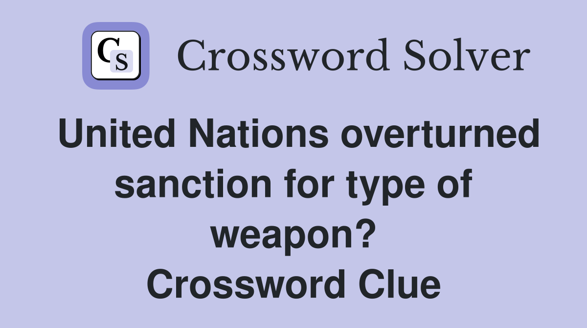 United Nations overturned sanction for type of weapon? Crossword Clue