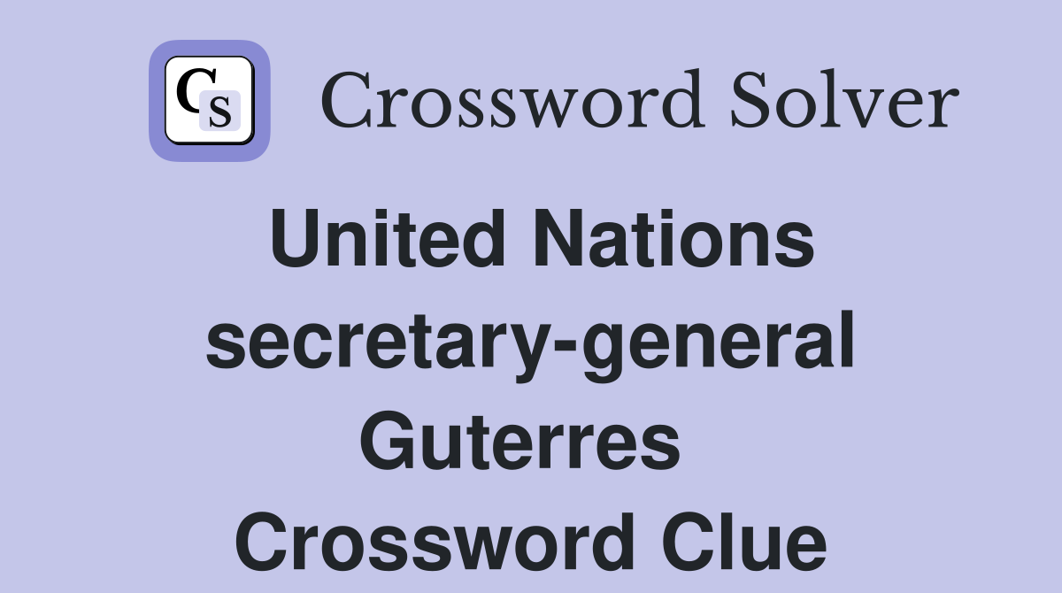 United Nations secretary-general Guterres  Crossword Clue