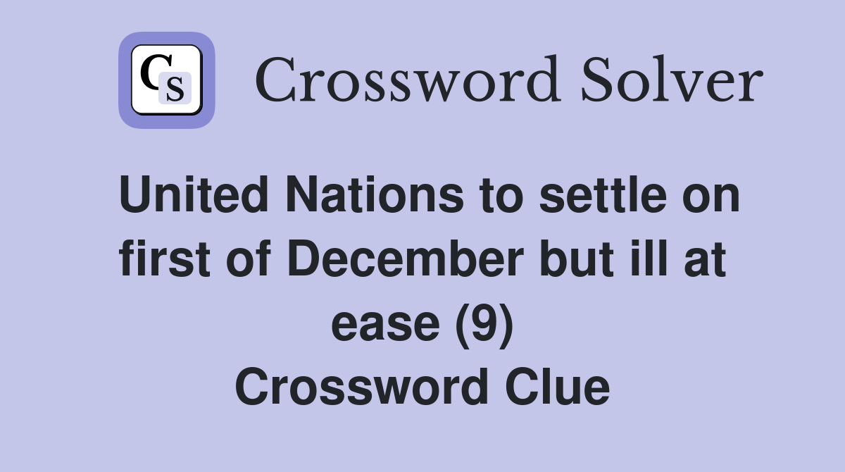 United Nations to settle on first of December but ill at ease (9) Crossword Clue