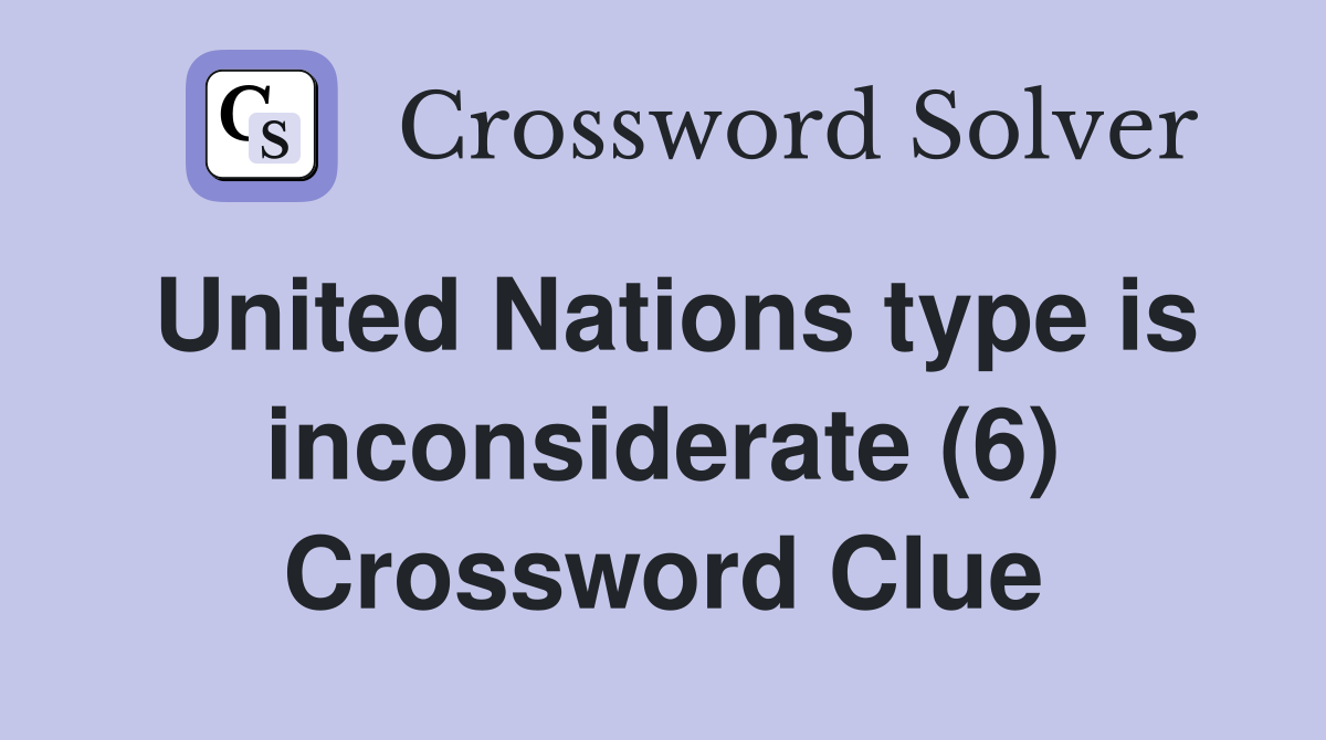 United Nations type is inconsiderate (6) Crossword Clue