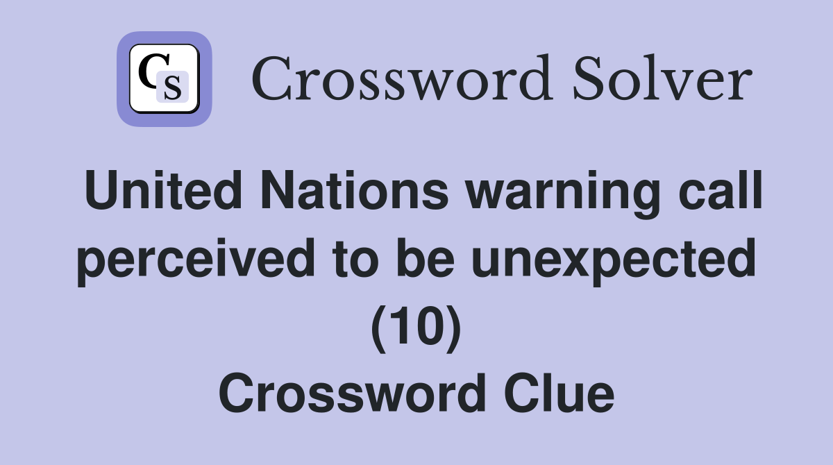 United Nations warning call perceived to be unexpected (10) Crossword Clue