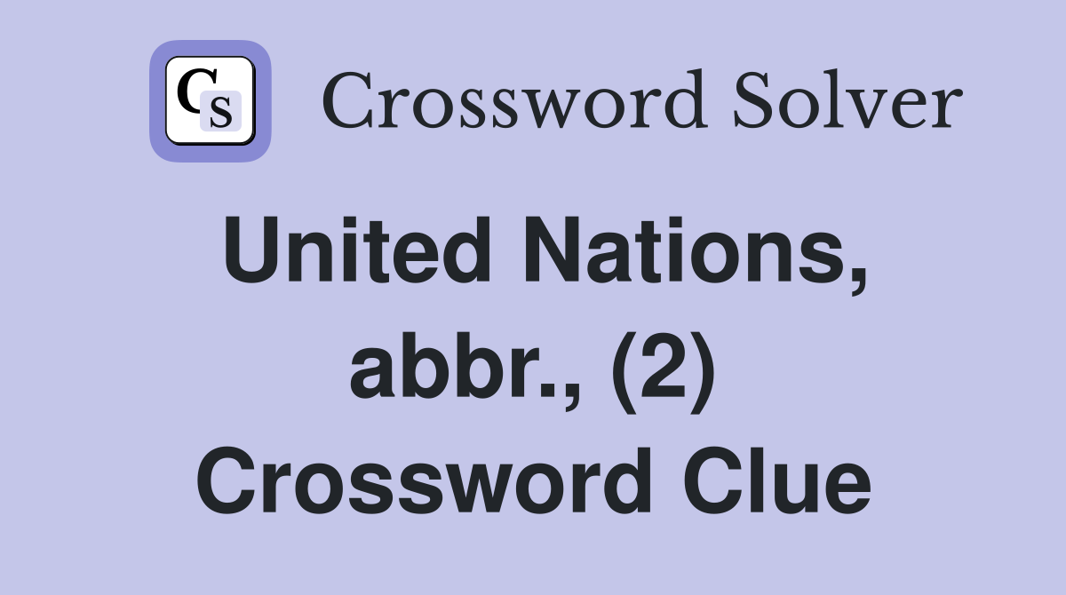 United Nations, abbr., (2) Crossword Clue