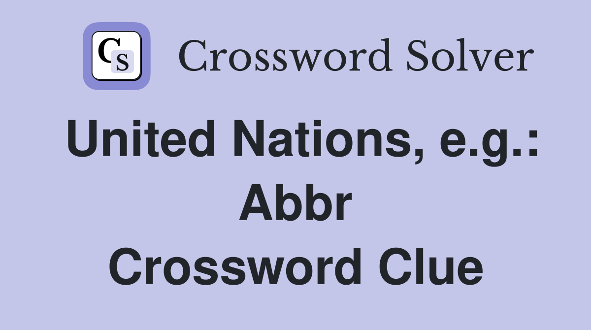 United Nations, e.g.: Abbr Crossword Clue