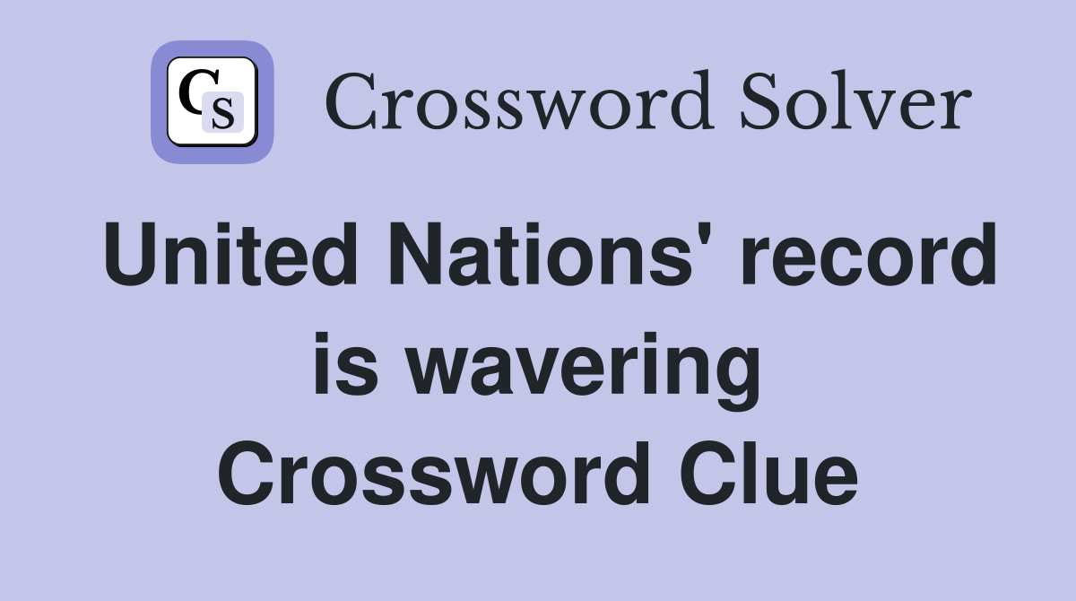 United Nations' record is wavering Crossword Clue