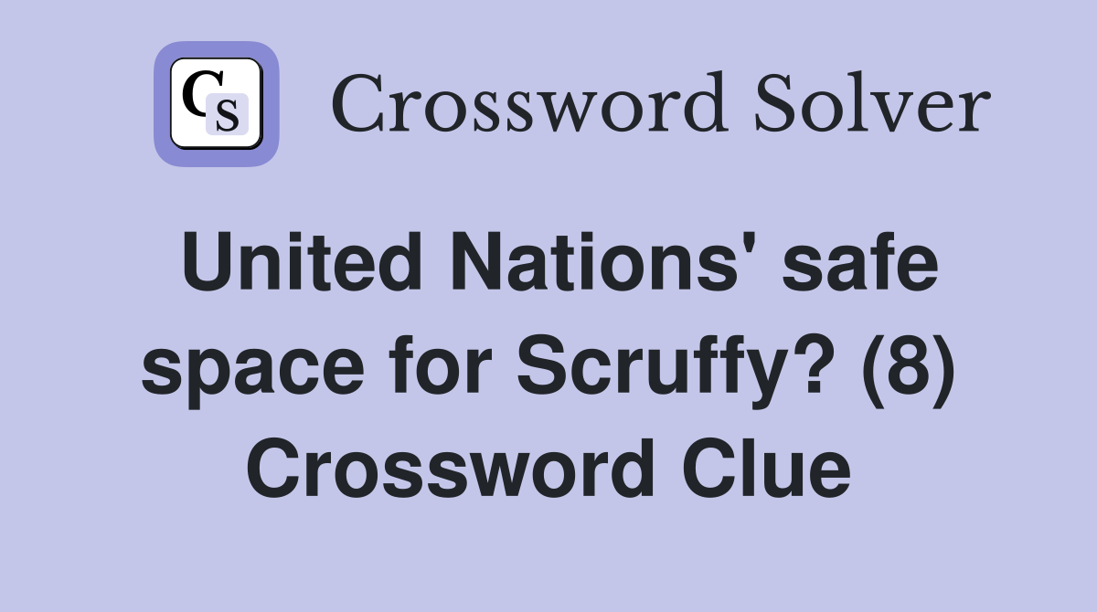 United Nations' safe space for Scruffy? (8) Crossword Clue