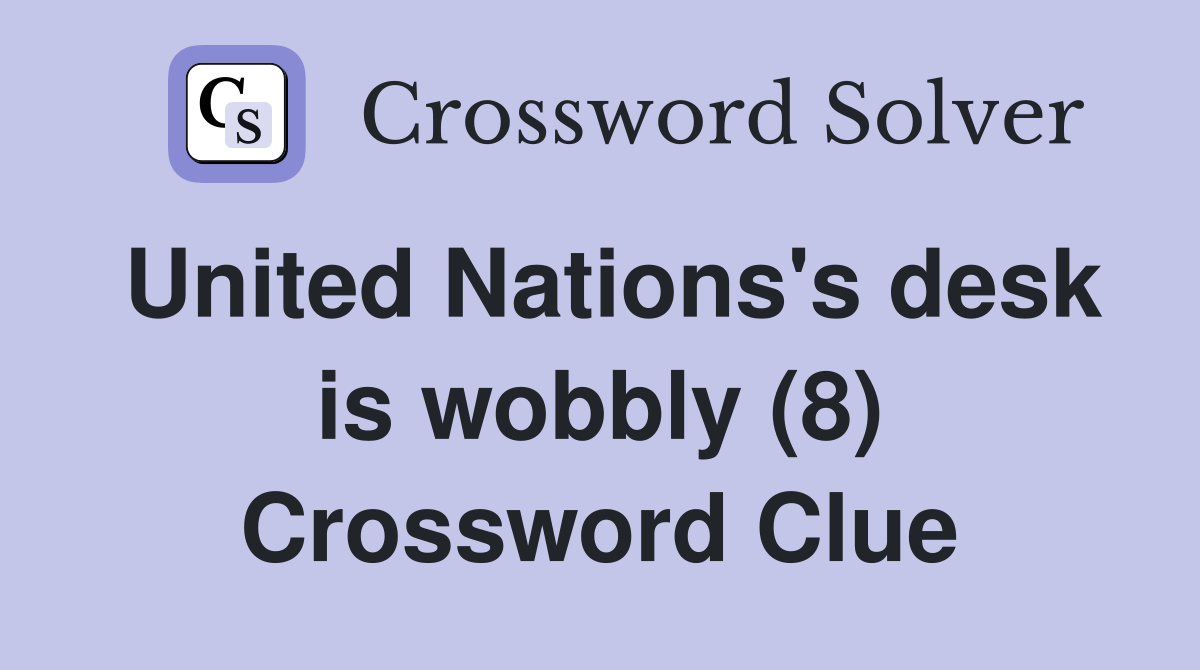 United Nations's desk is wobbly (8) Crossword Clue