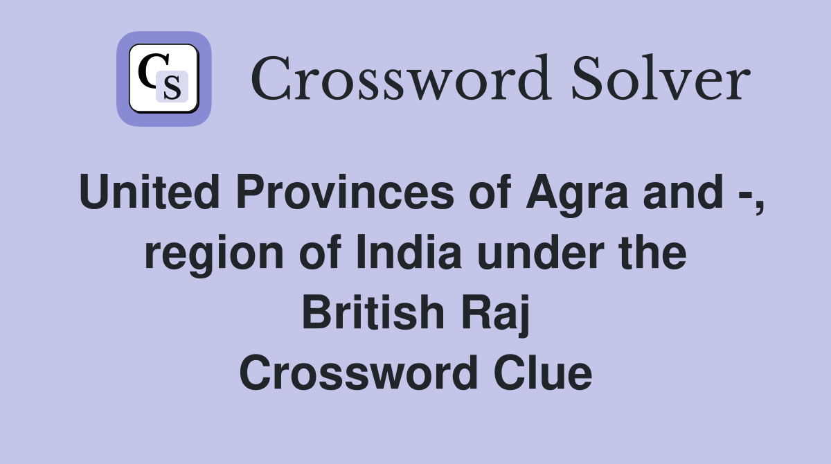 United Provinces of Agra and -, region of India under the British Raj Crossword Clue