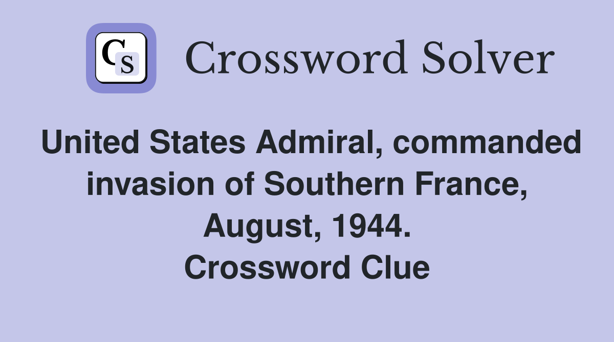 United States Admiral, commanded invasion of Southern France, August, 1944. Crossword Clue