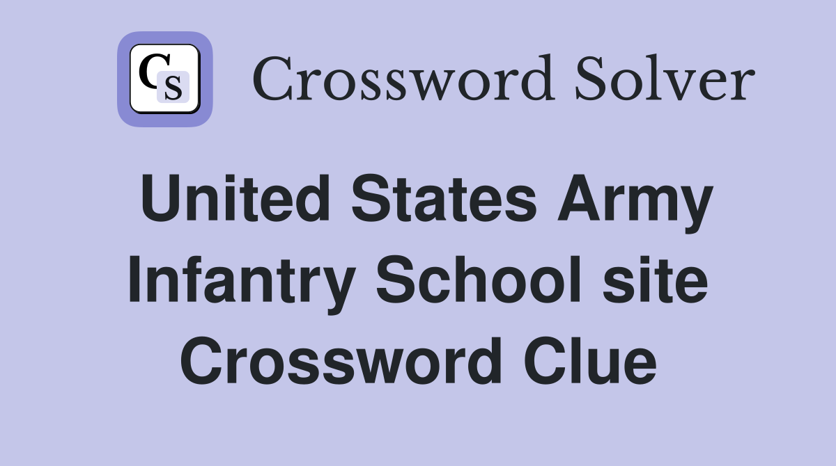 United States Army Infantry School site Crossword Clue