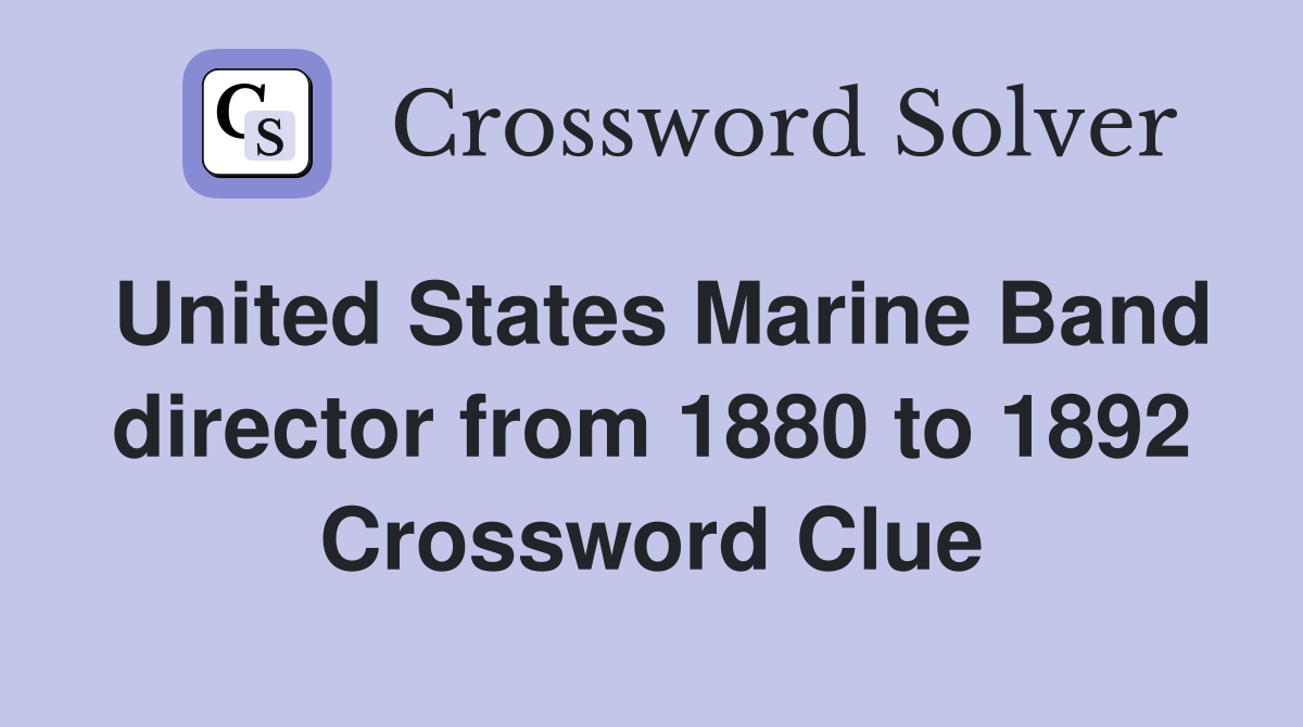 United States Marine Band director from 1880 to 1892 Crossword Clue
