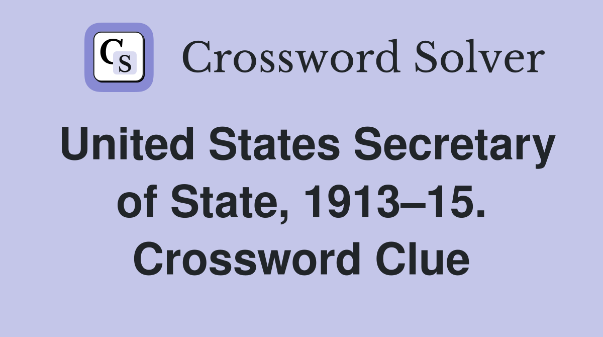 United States Secretary of State, 1913–15. Crossword Clue