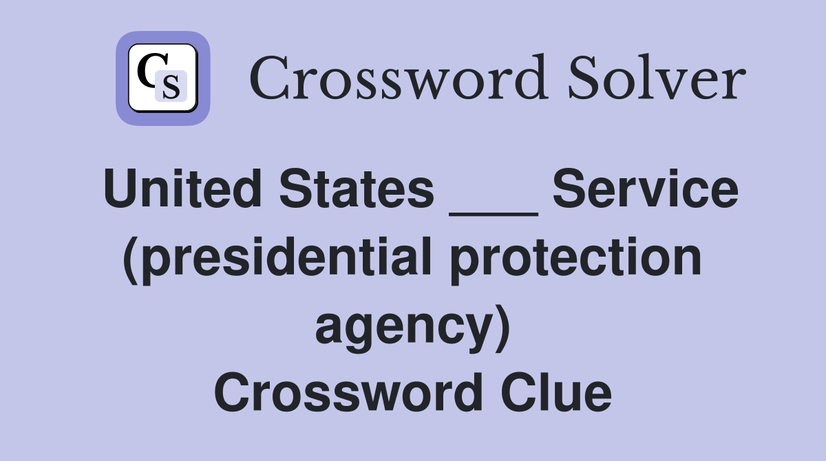 United States ___ Service (presidential protection agency) Crossword Clue