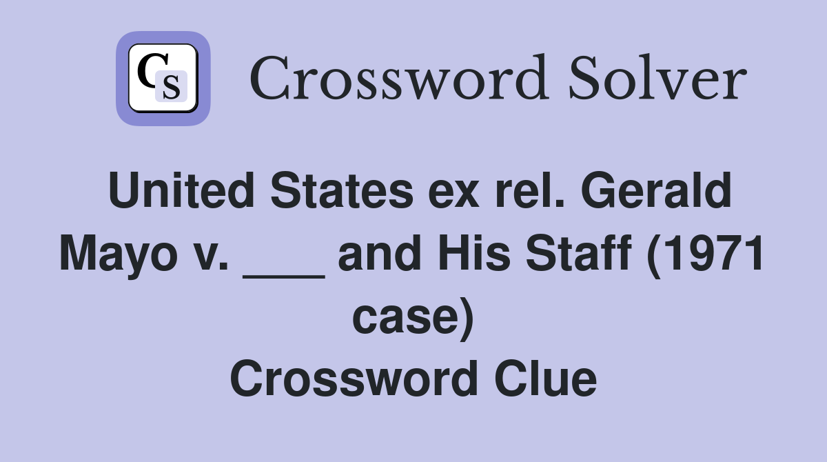 United States ex rel. Gerald Mayo v. ___ and His Staff (1971 case) Crossword Clue