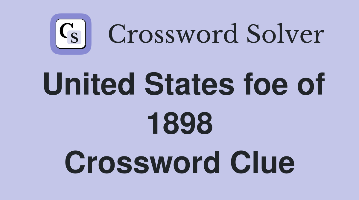 United States foe of 1898 Crossword Clue