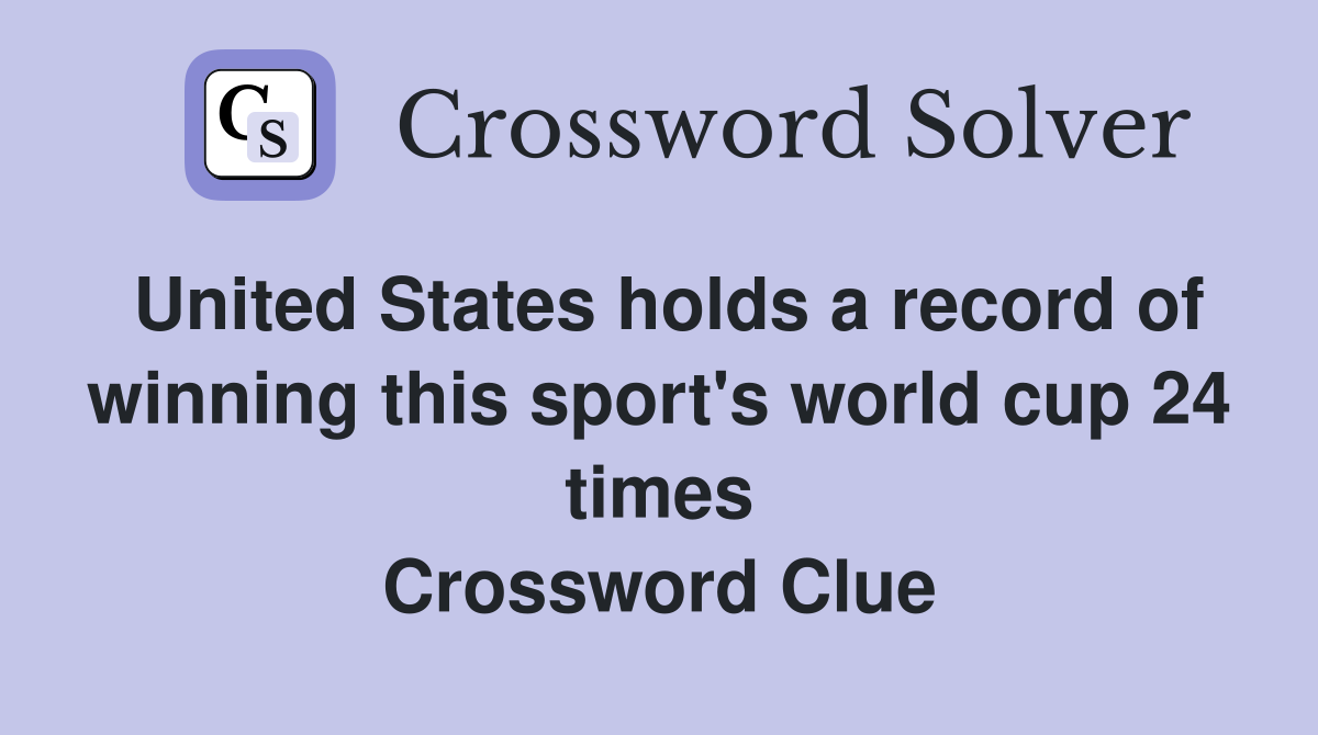 United States holds a record of winning this sport's world cup 24 times Crossword Clue