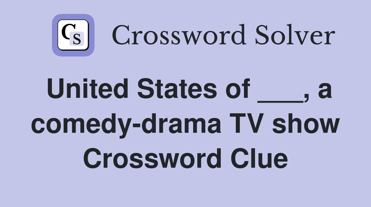 United States of ___, a comedy-drama TV show Crossword Clue