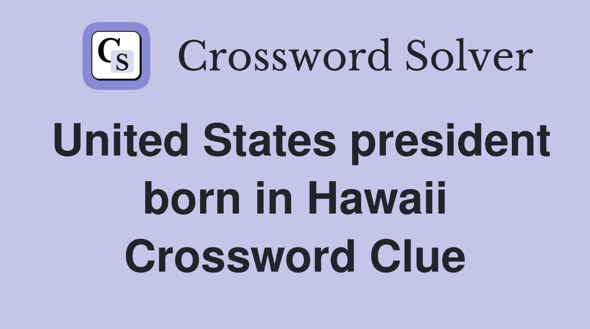 United States president born in Hawaii Crossword Clue