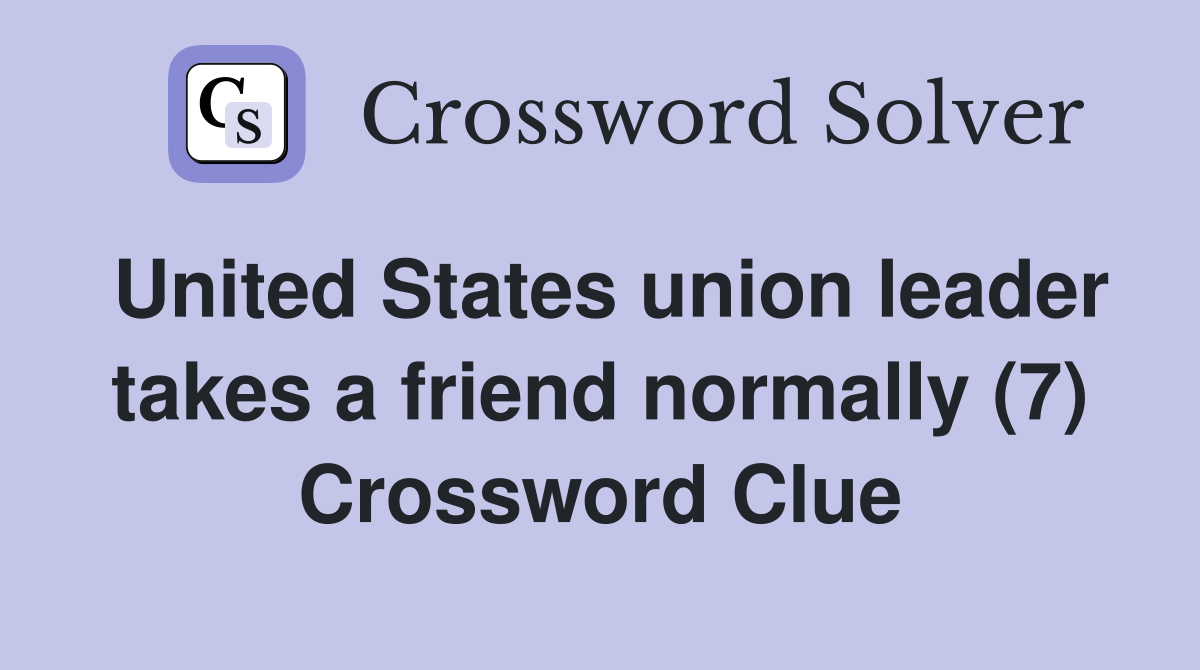 United States union leader takes a friend normally (7) Crossword Clue