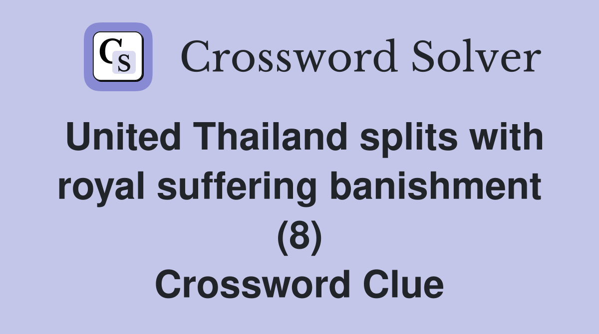 United Thailand splits with royal suffering banishment (8) Crossword Clue