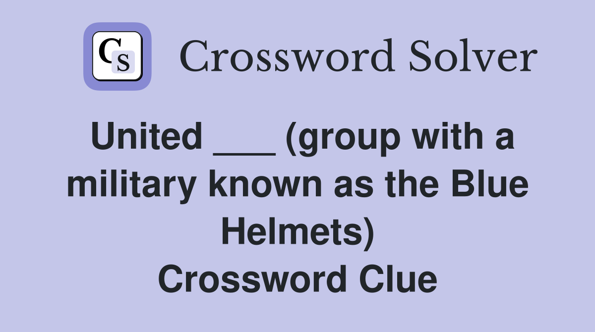 United ___ (group with a military known as the Blue Helmets) Crossword Clue