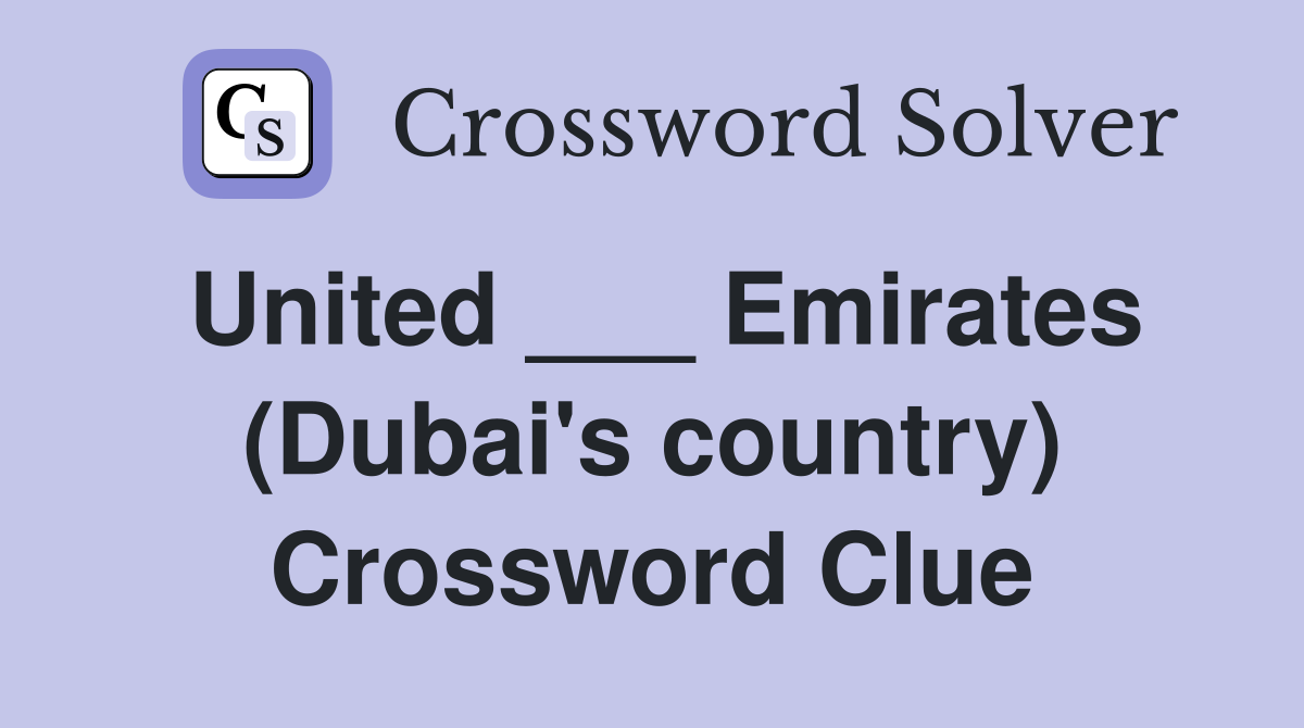 United ___ Emirates (Dubai's country) Crossword Clue