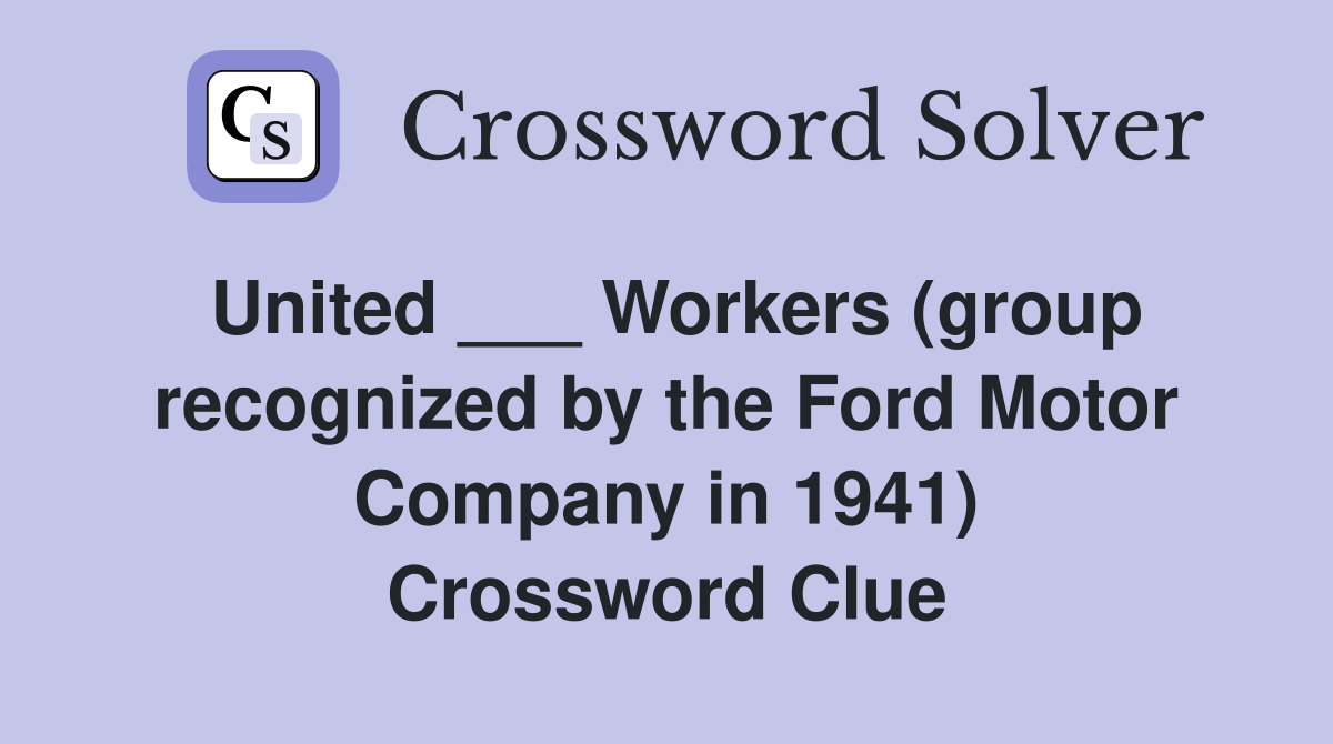 United ___ Workers (group recognized by the Ford Motor Company in 1941) Crossword Clue