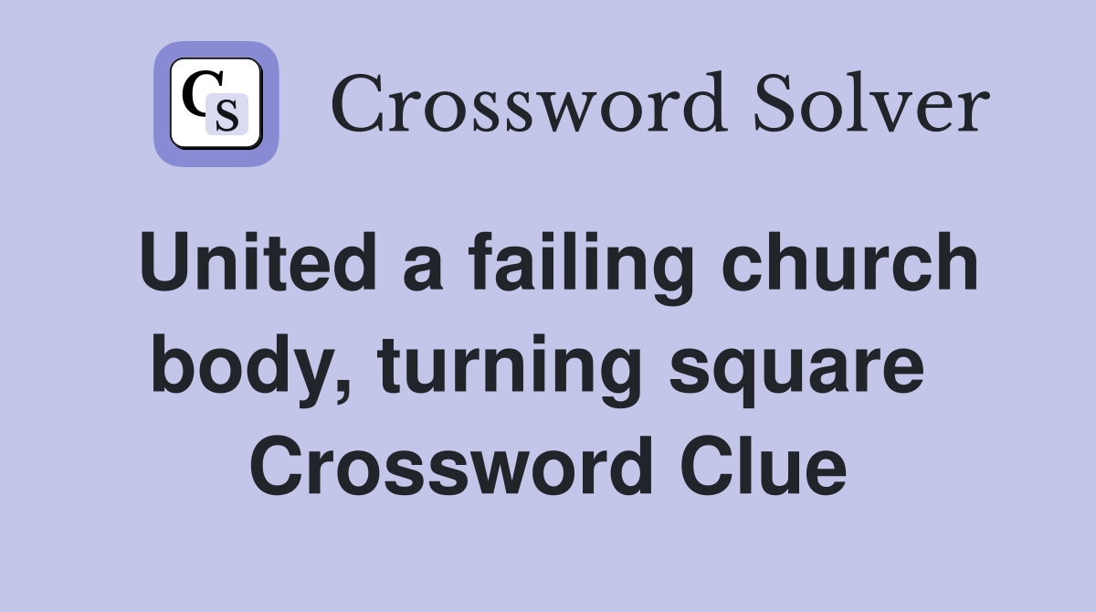 United a failing church body, turning square  Crossword Clue