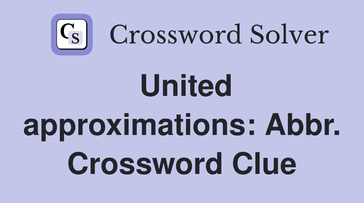 United approximations: Abbr. Crossword Clue