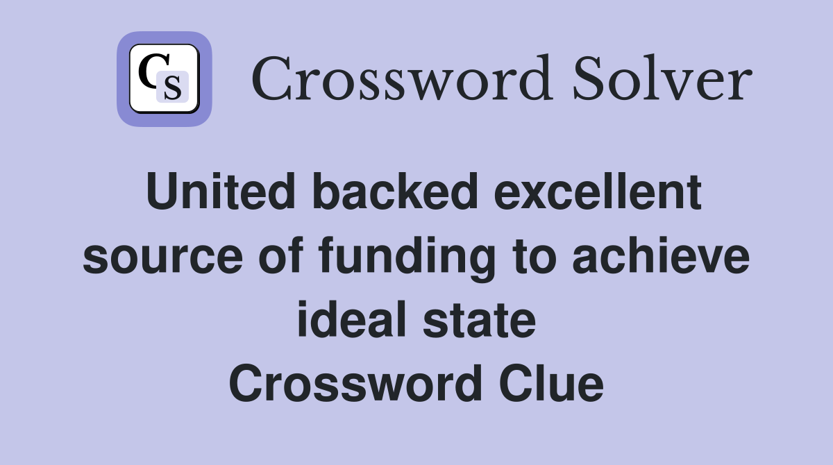 United backed excellent source of funding to achieve ideal state Crossword Clue