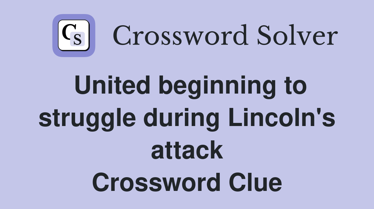 United beginning to struggle during Lincoln's attack Crossword Clue