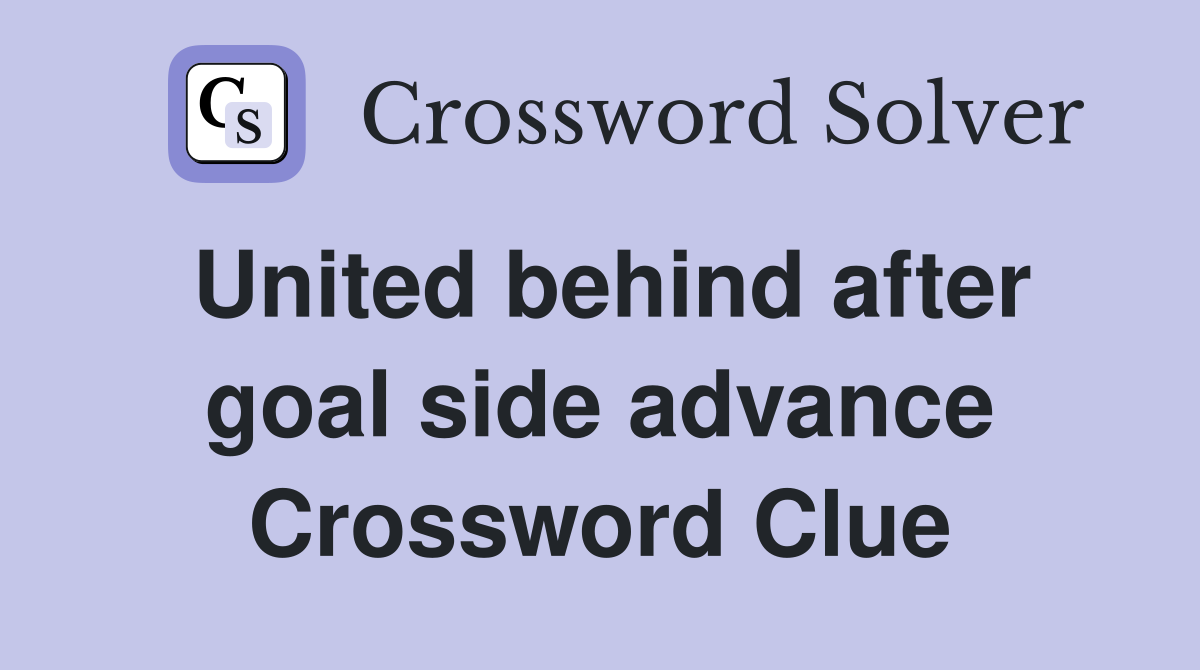 United behind after goal side advance Crossword Clue