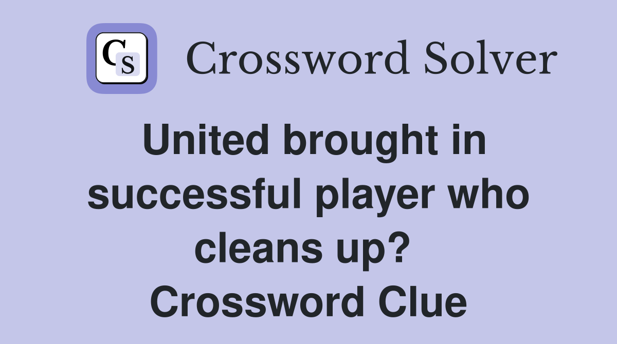 United brought in successful player who cleans up?  Crossword Clue