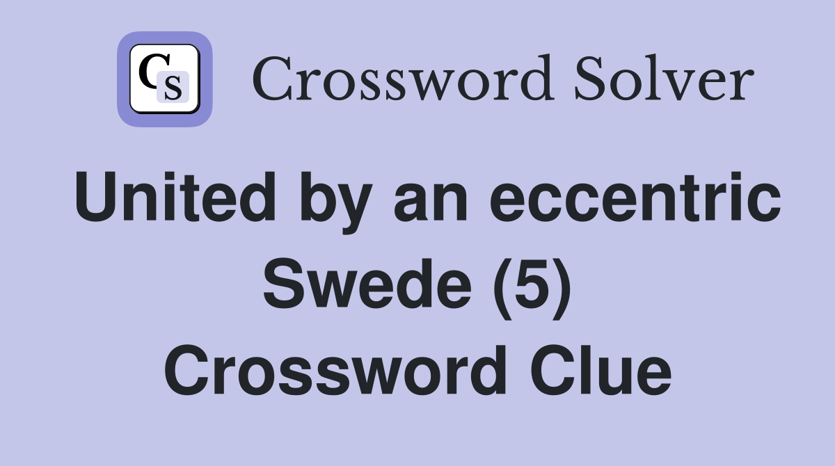 United by an eccentric Swede (5) Crossword Clue