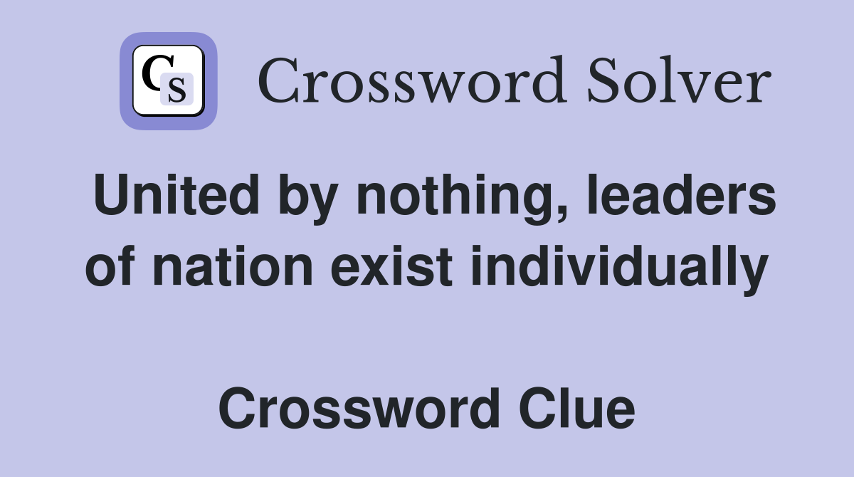 United by nothing, leaders of nation exist individually  Crossword Clue
