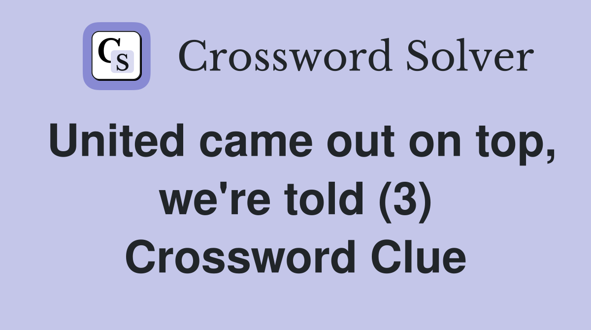 United came out on top, we're told (3) Crossword Clue