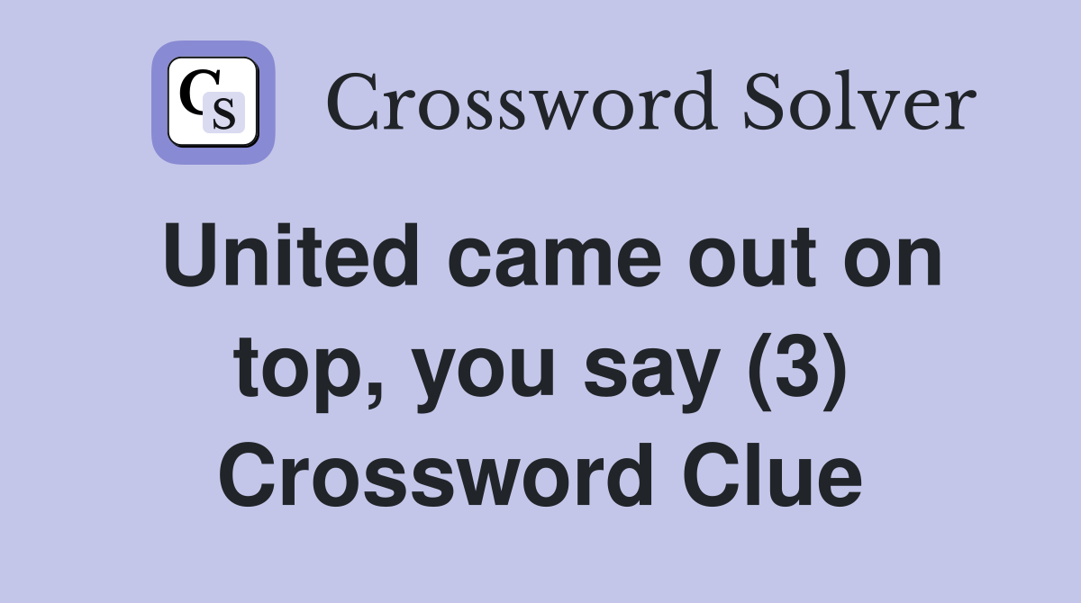 United came out on top, you say (3) Crossword Clue