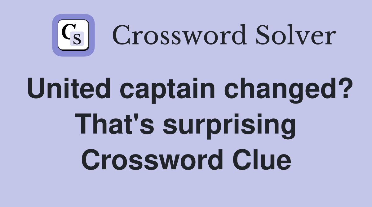 United captain changed? That's surprising Crossword Clue