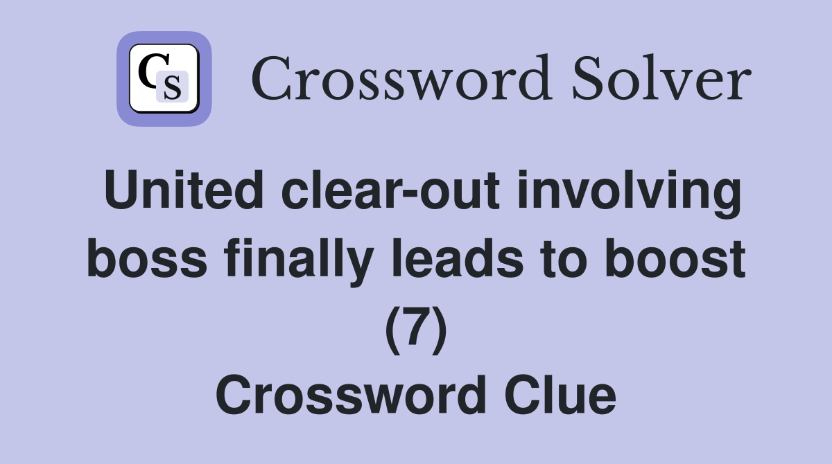 United clear-out involving boss finally leads to boost (7) Crossword Clue