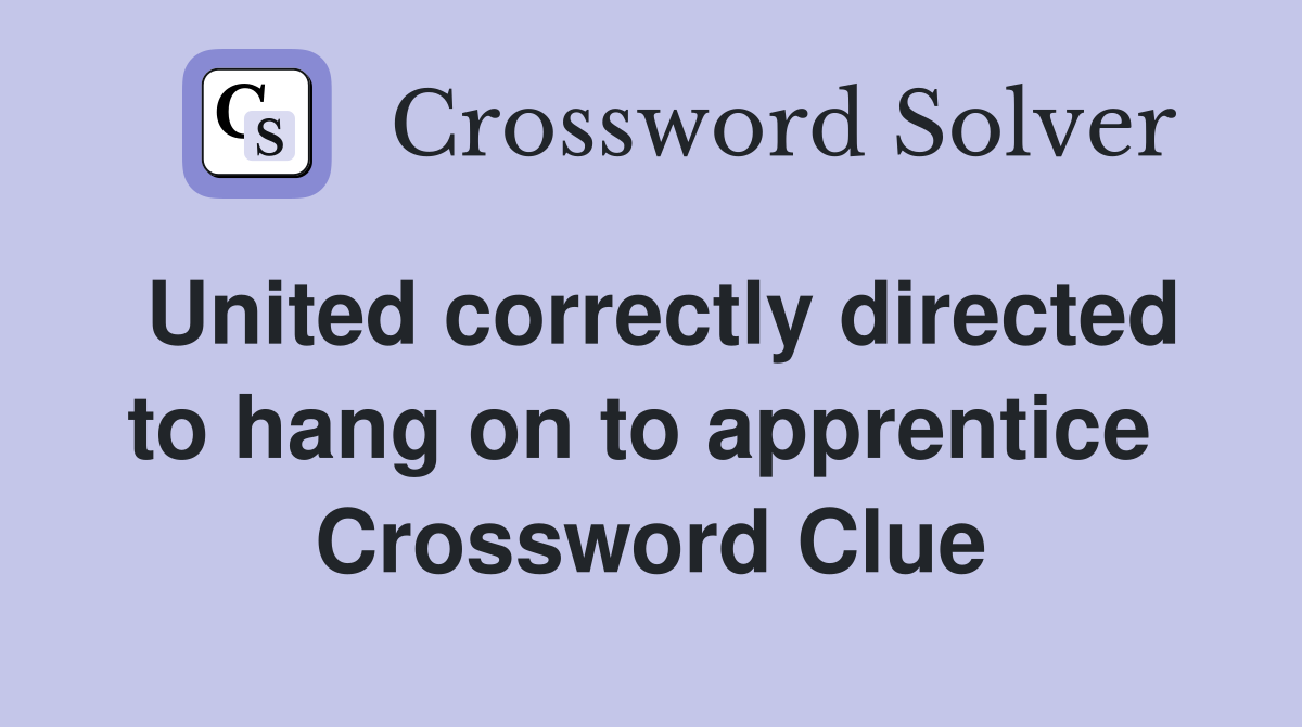 United correctly directed to hang on to apprentice  Crossword Clue