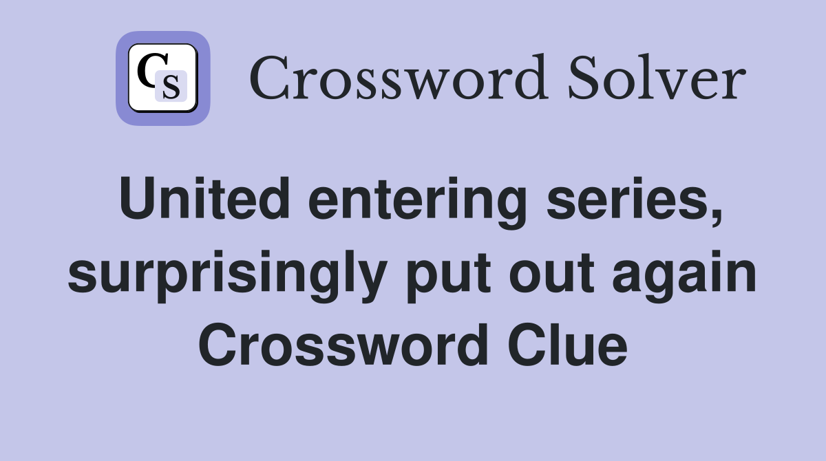 United entering series, surprisingly put out again Crossword Clue