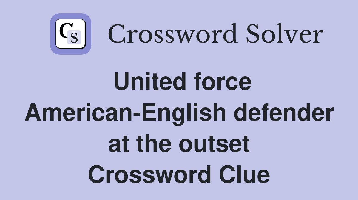 United force American-English defender at the outset Crossword Clue