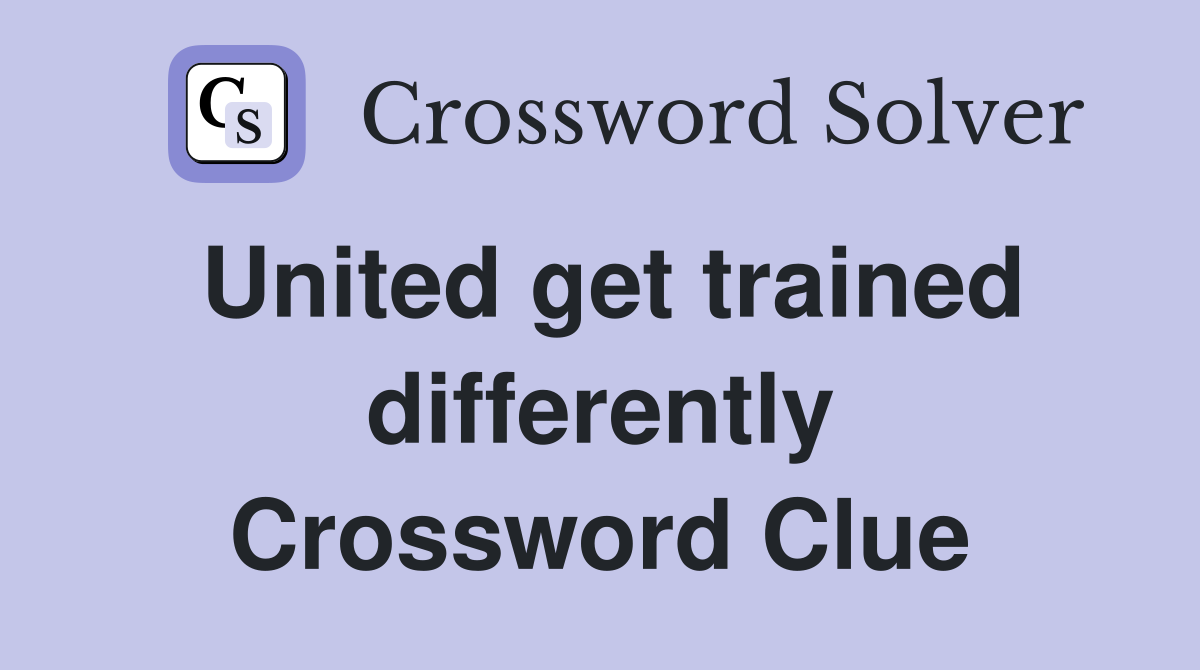 United get trained differently Crossword Clue