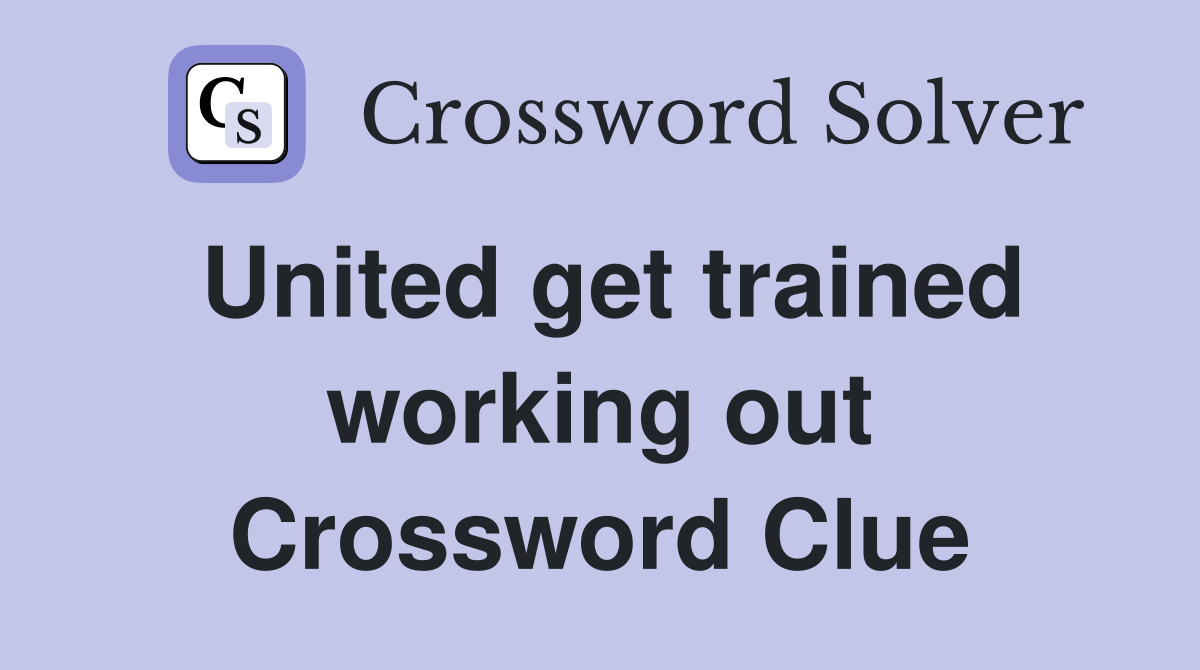 United get trained working out Crossword Clue