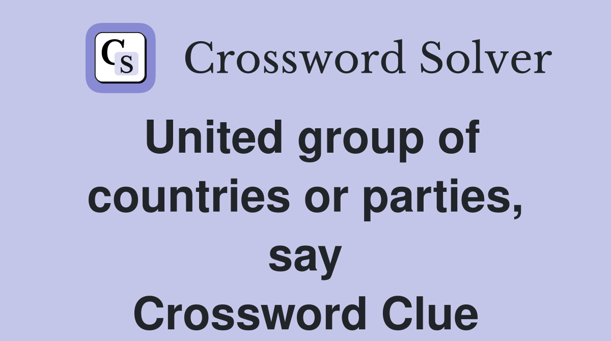 United group of countries or parties, say Crossword Clue