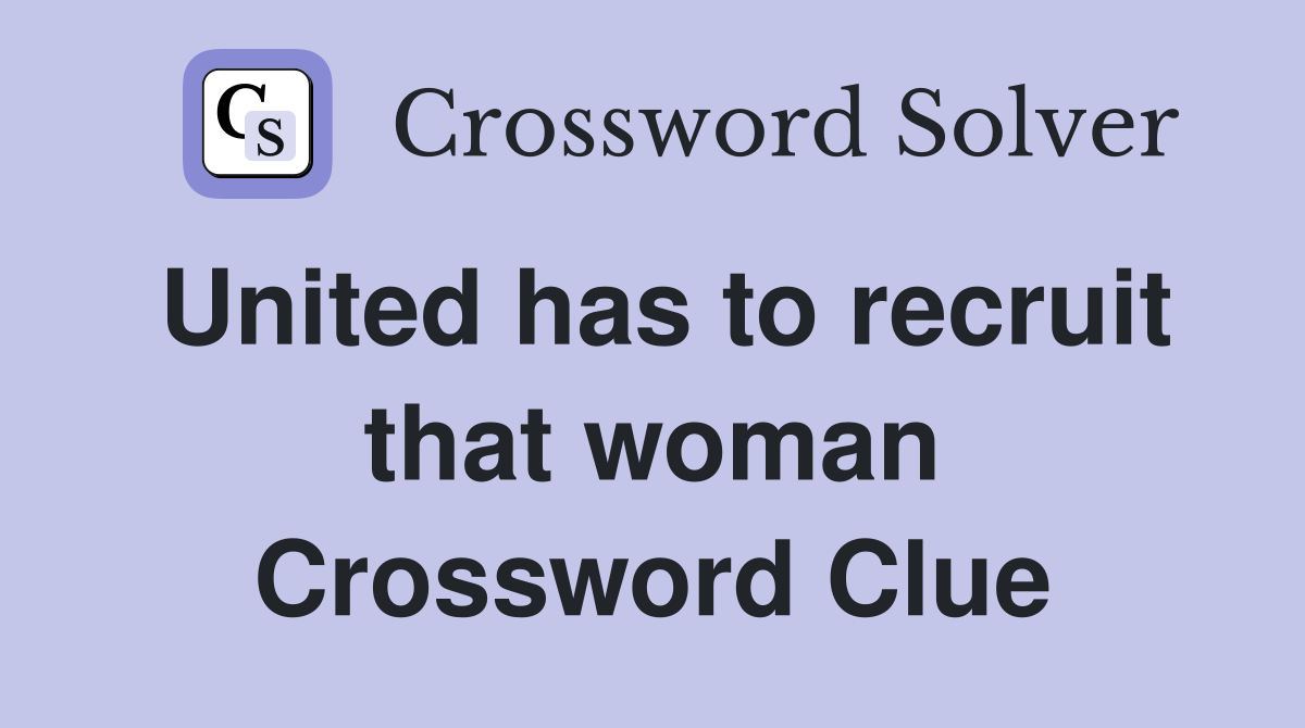United has to recruit that woman Crossword Clue