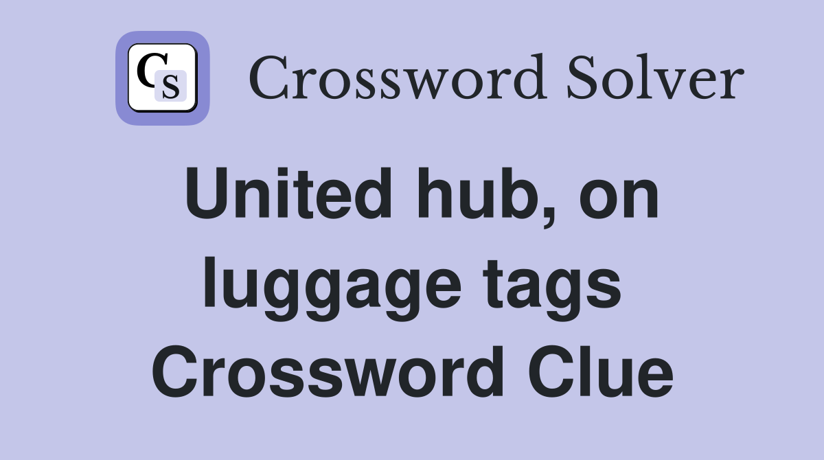 United hub, on luggage tags Crossword Clue