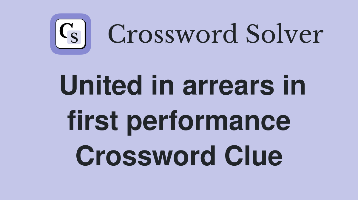 United in arrears in first performance Crossword Clue